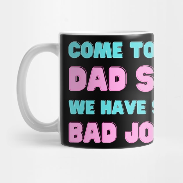 COME TO THE DAD SIDE WE HAVE SOME BAD JOKES FUNNY SAYING by Hohohaxi